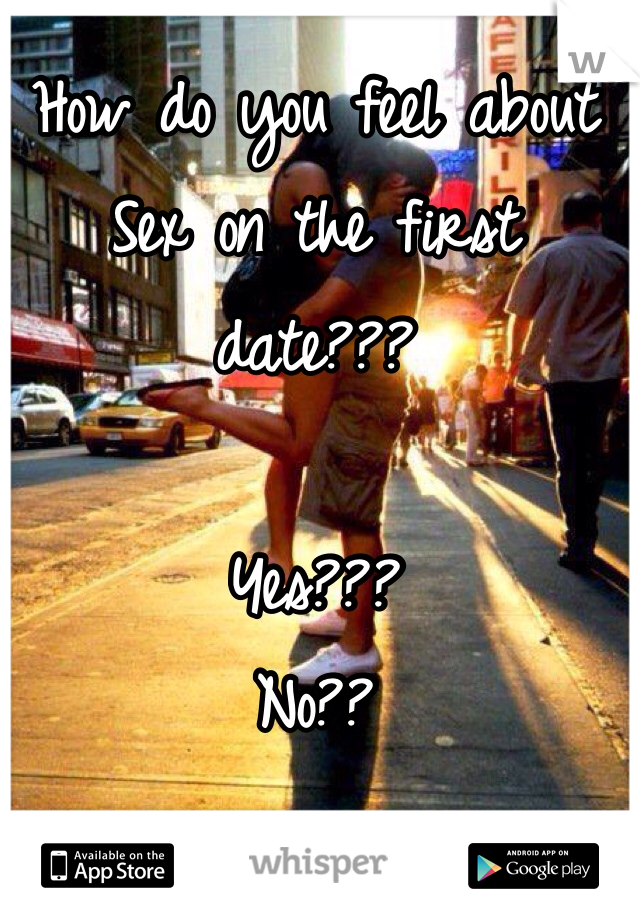 How do you feel about Sex on the first date???

Yes???
No??
