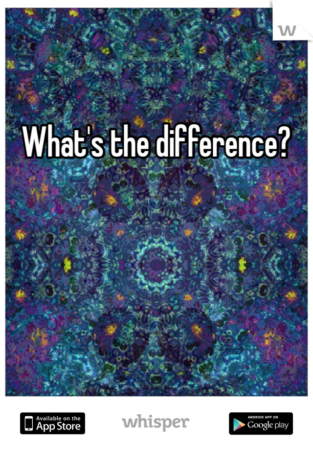 What's the difference?
