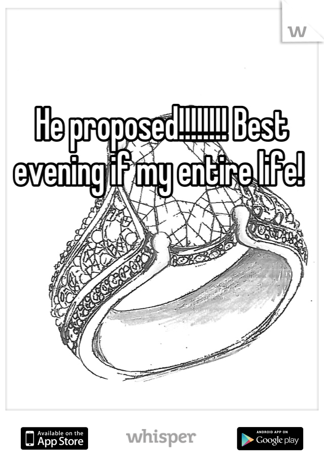 He proposed!!!!!!!! Best evening if my entire life! 
