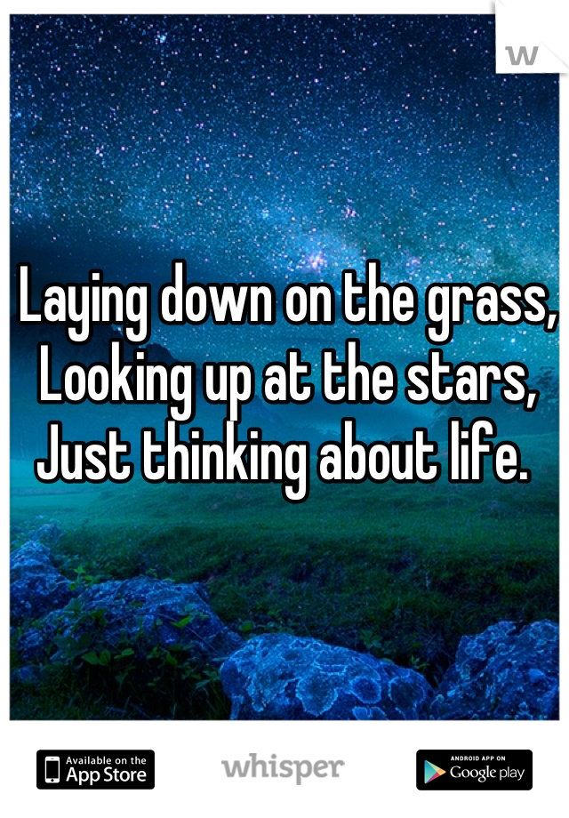 Laying down on the grass,
Looking up at the stars,
Just thinking about life. 