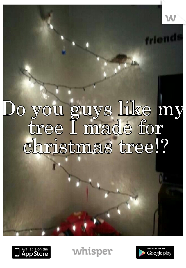 Do you guys like my tree I made for christmas tree!?