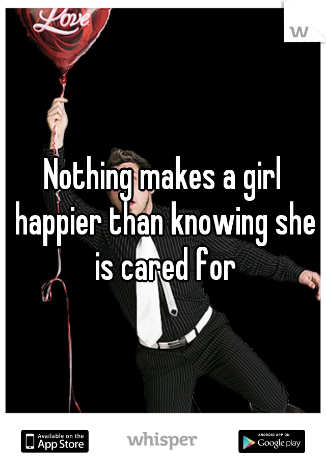 Nothing makes a girl happier than knowing she is cared for