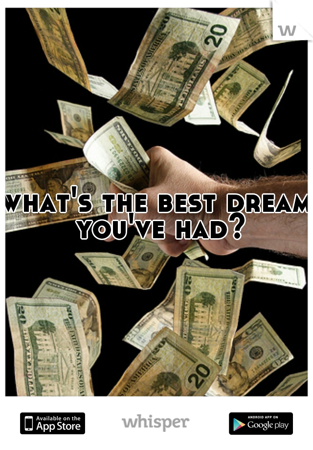 what's the best dream you've had?