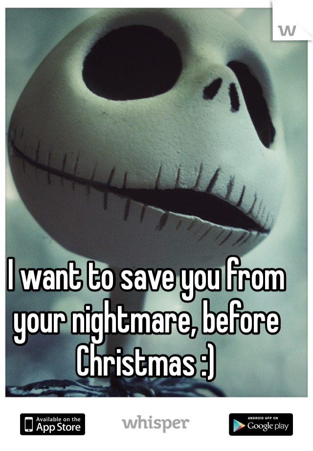 I want to save you from your nightmare, before Christmas :)
