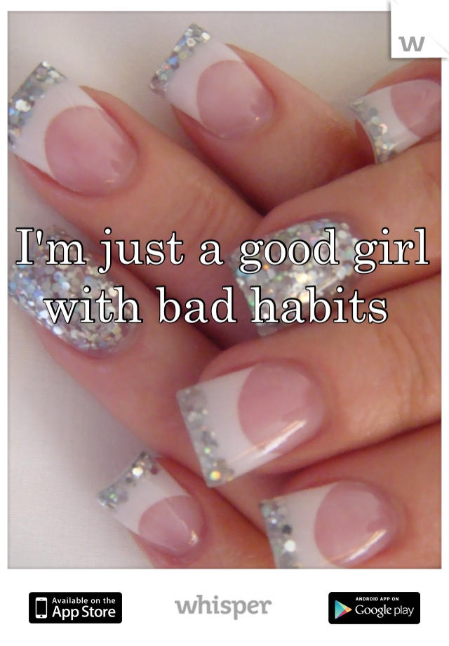 I'm just a good girl with bad habits 