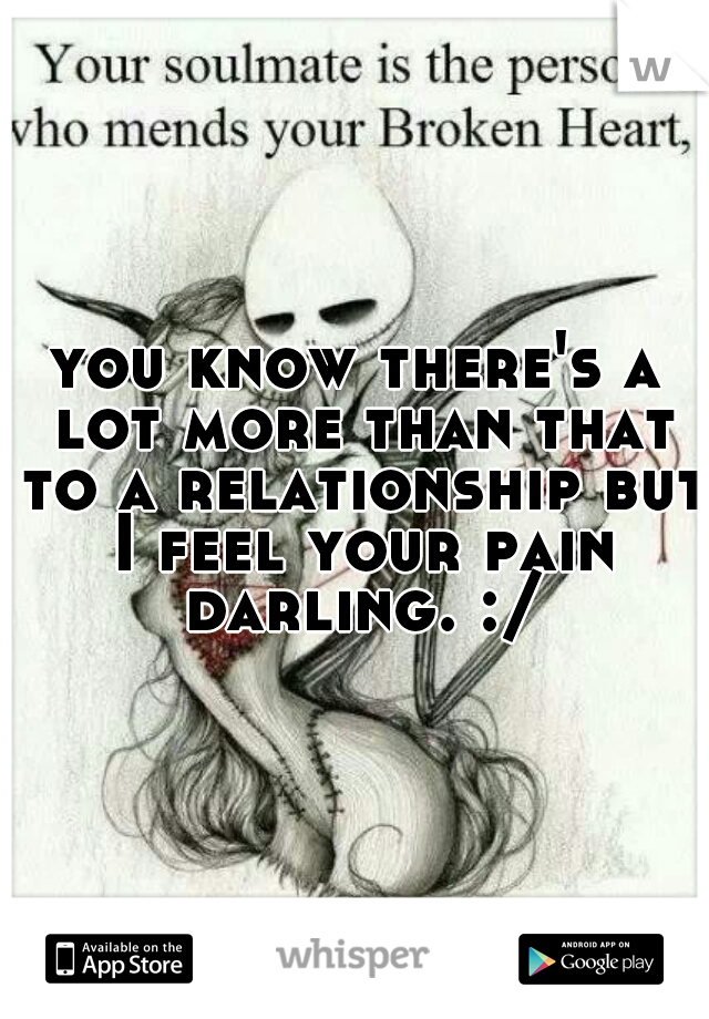 you know there's a lot more than that to a relationship but I feel your pain darling. :/