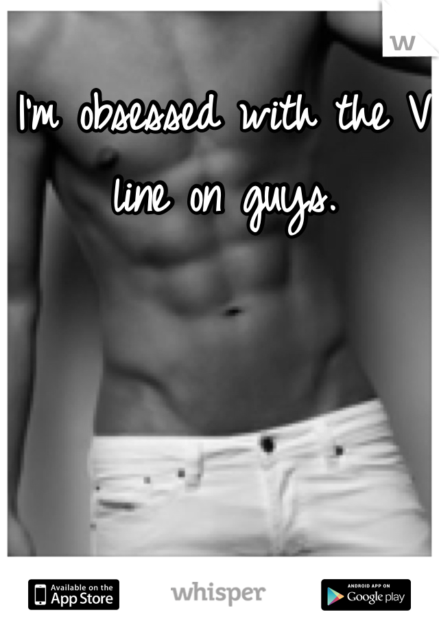 I'm obsessed with the V line on guys.