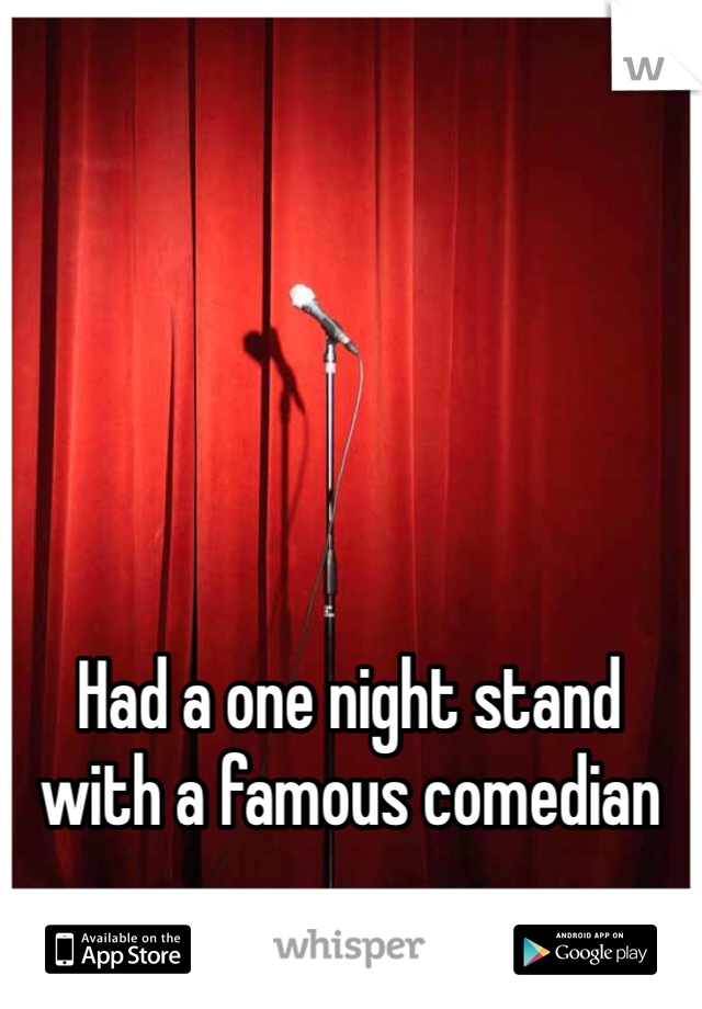 Had a one night stand with a famous comedian