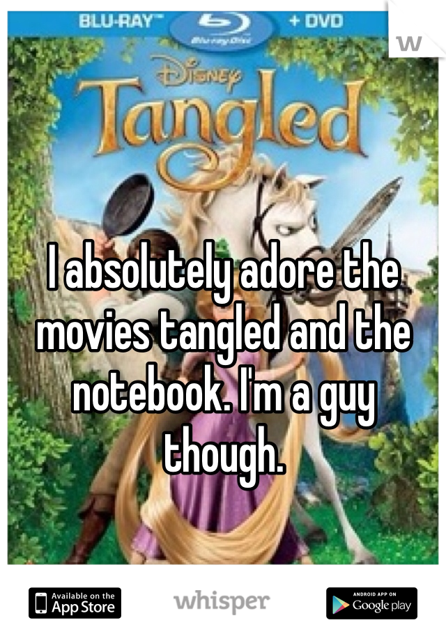 I absolutely adore the movies tangled and the notebook. I'm a guy though. 