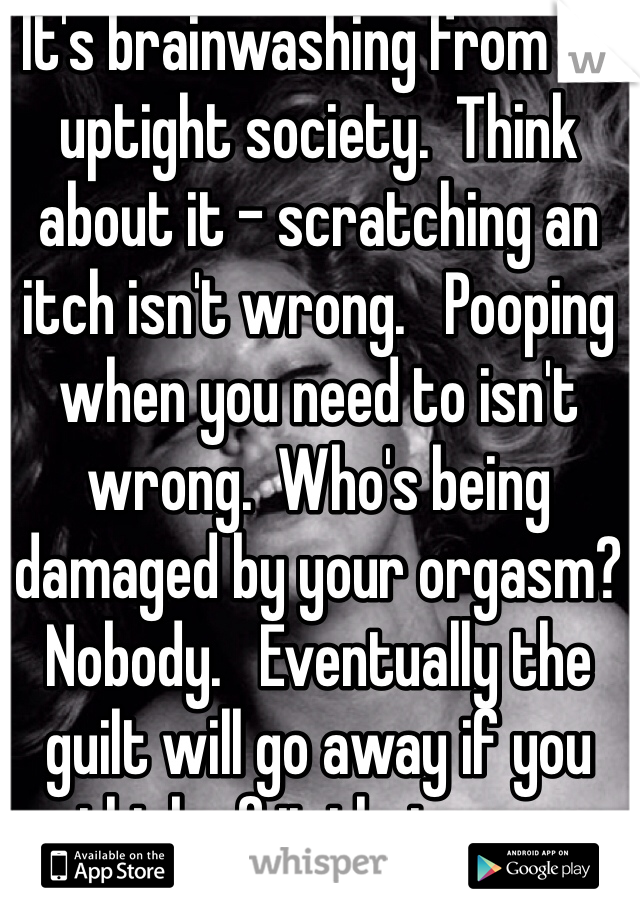 It's brainwashing from an uptight society.  Think about it - scratching an itch isn't wrong.   Pooping when you need to isn't wrong.  Who's being damaged by your orgasm? Nobody.   Eventually the guilt will go away if you think of it that way. 