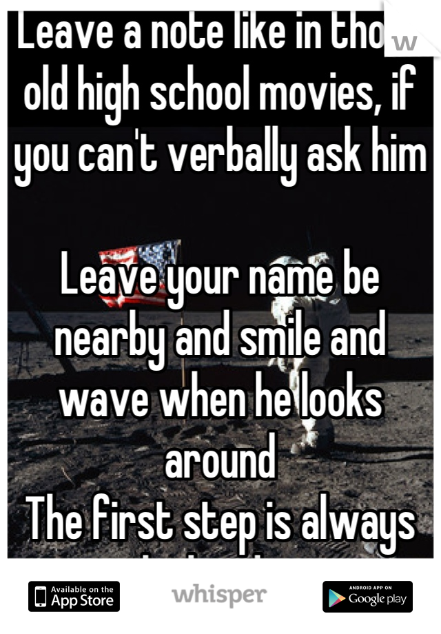 Leave a note like in those old high school movies, if you can't verbally ask him
 
Leave your name be nearby and smile and wave when he looks around
The first step is always the hardest