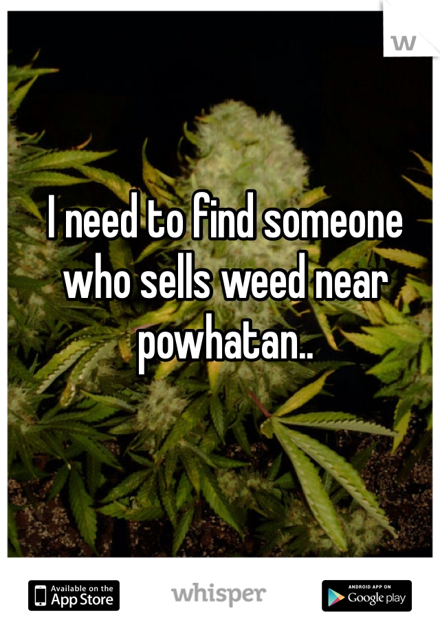 I need to find someone who sells weed near powhatan..