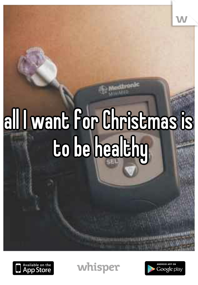 all I want for Christmas is to be healthy