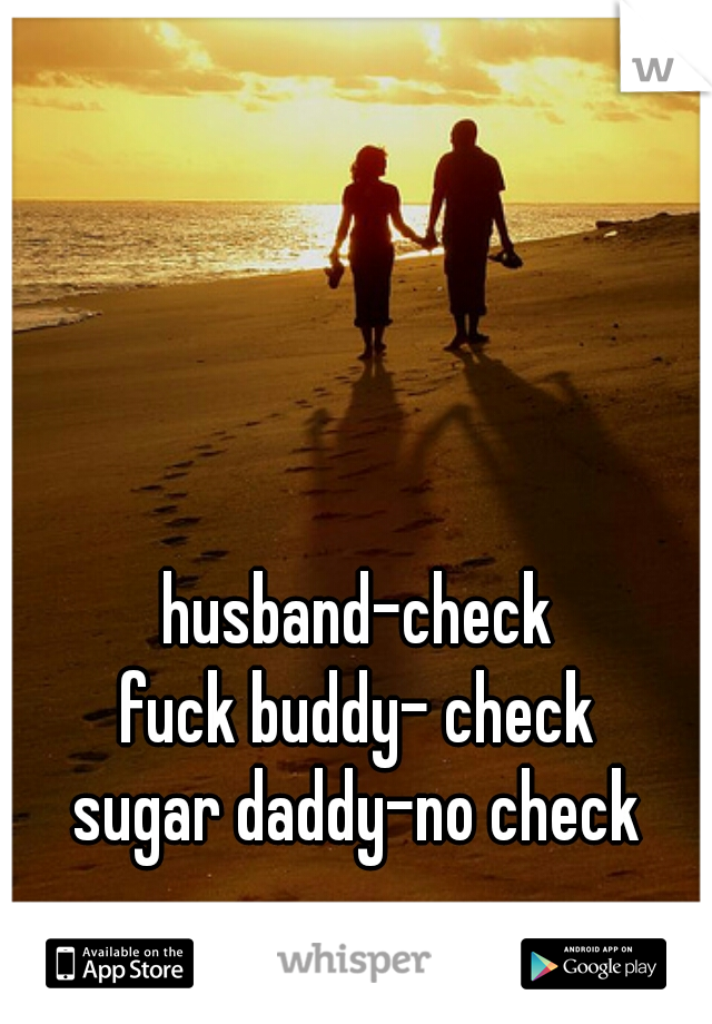 husband-check
fuck buddy- check
sugar daddy-no check
