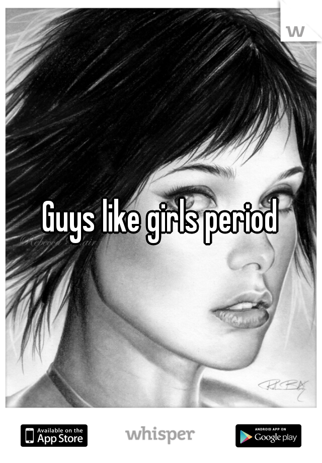 Guys like girls period