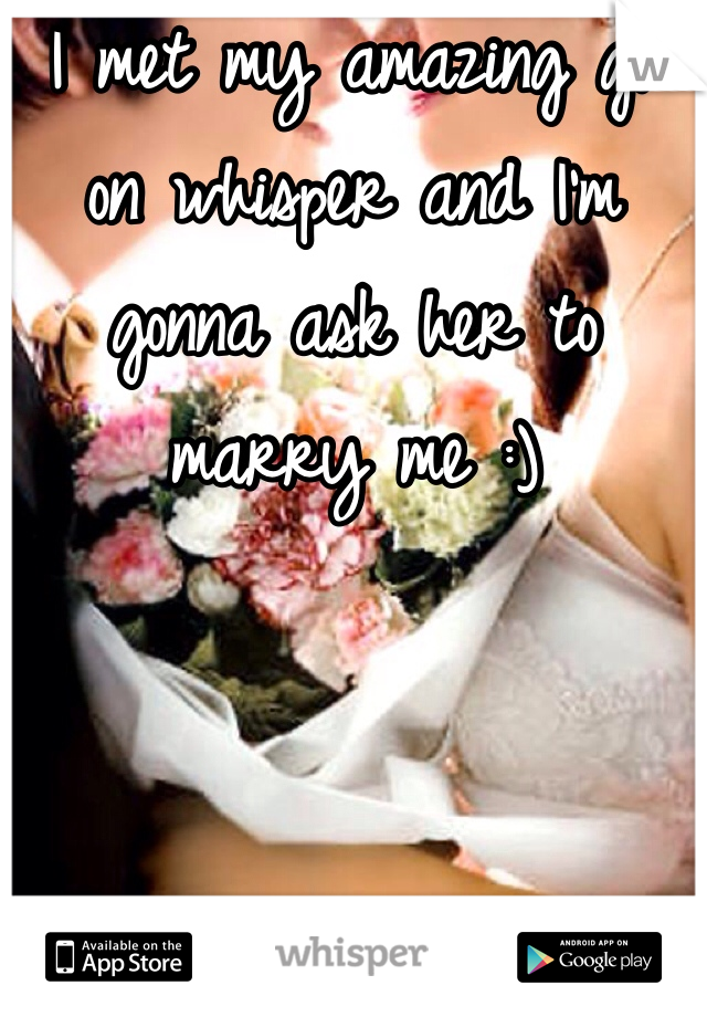 I met my amazing gf on whisper and I'm gonna ask her to marry me :)