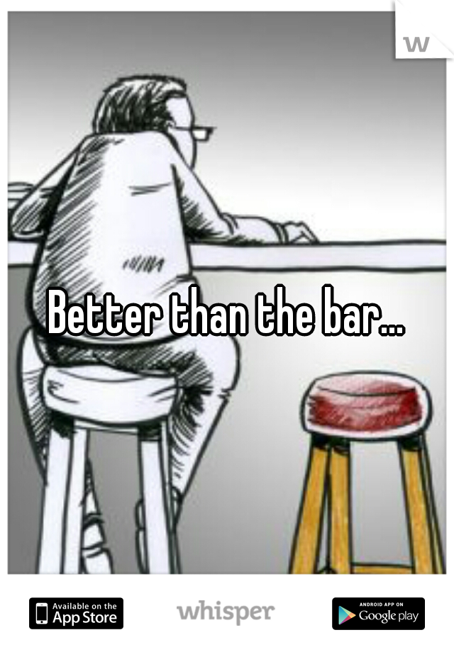 Better than the bar...