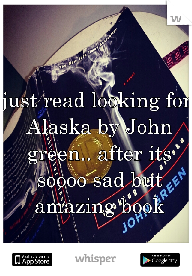 just read looking for Alaska by John green.. after its soooo sad but amazing book