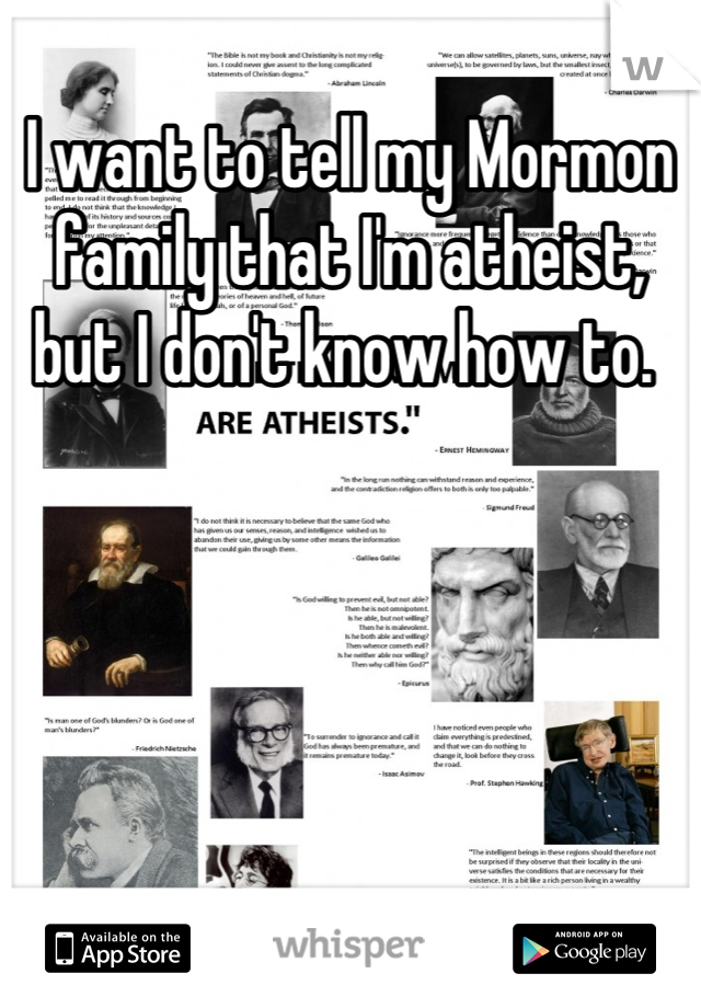 I want to tell my Mormon family that I'm atheist, but I don't know how to. 