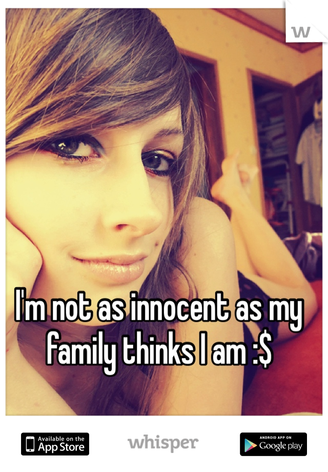I'm not as innocent as my family thinks I am :$