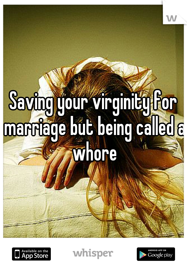 Saving your virginity for marriage but being called a whore