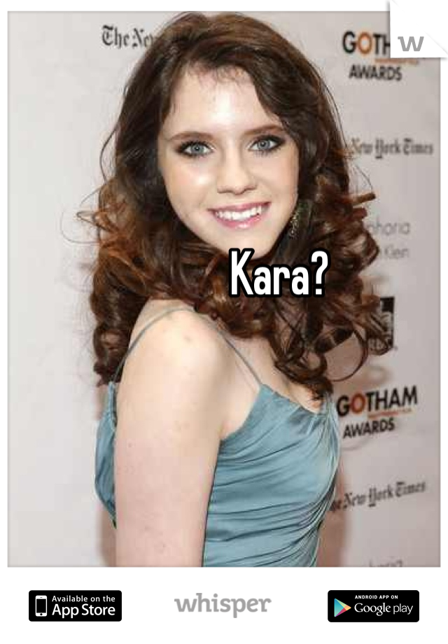 Kara?