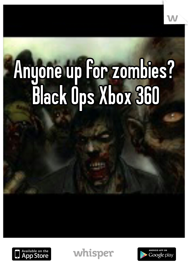 Anyone up for zombies? Black Ops Xbox 360