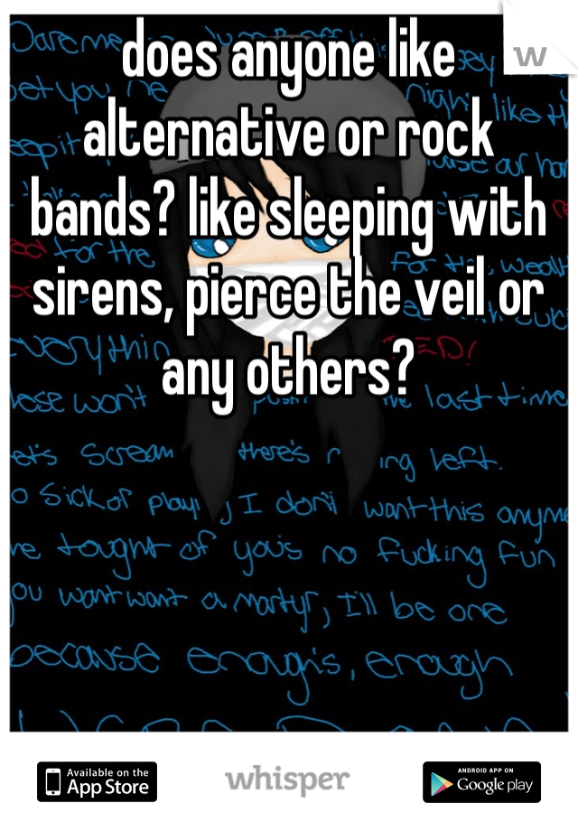 does anyone like alternative or rock bands? like sleeping with sirens, pierce the veil or any others? 