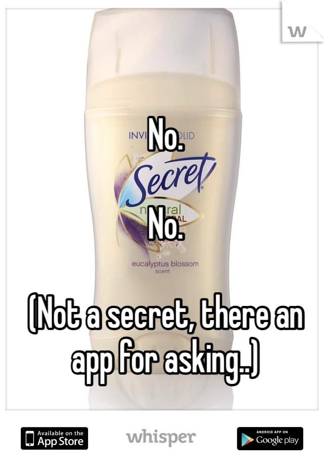 No. 

No. 

(Not a secret, there an app for asking..)