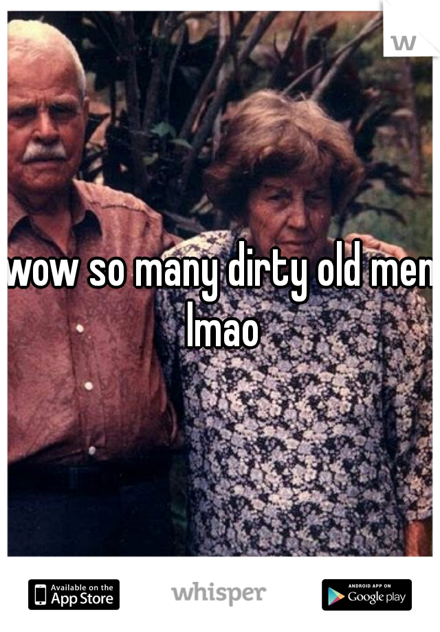 wow so many dirty old men lmao