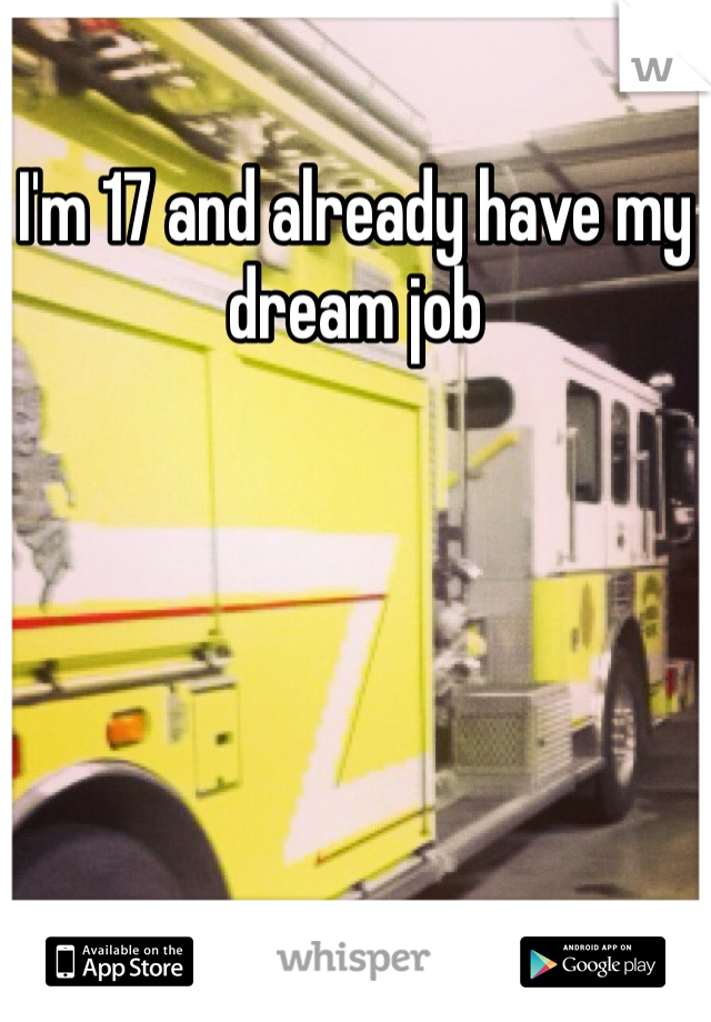 I'm 17 and already have my dream job 