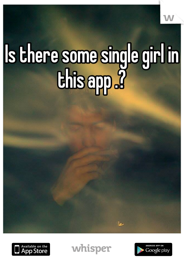 Is there some single girl in this app .?