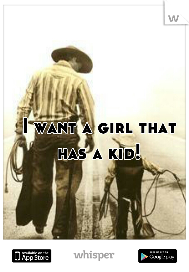 I want a girl that has a kid! 