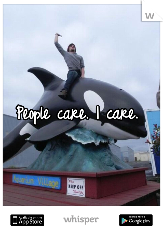 People care. I care. 