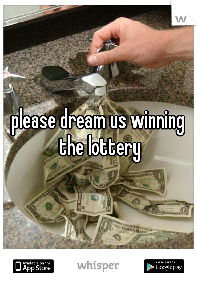 please dream us winning the lottery
