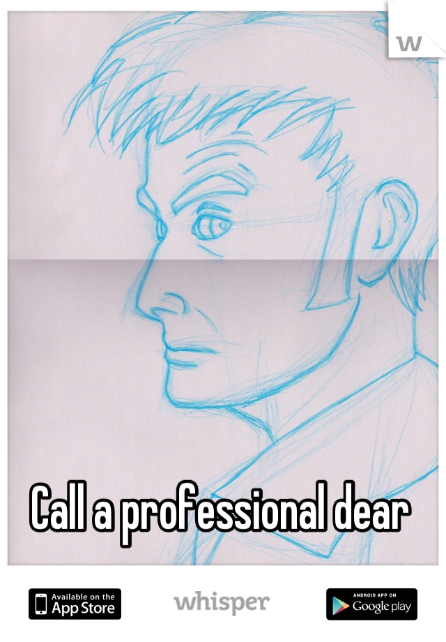 Call a professional dear 