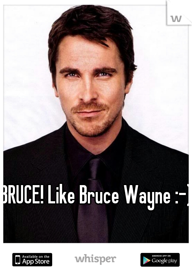BRUCE! Like Bruce Wayne :-) 
