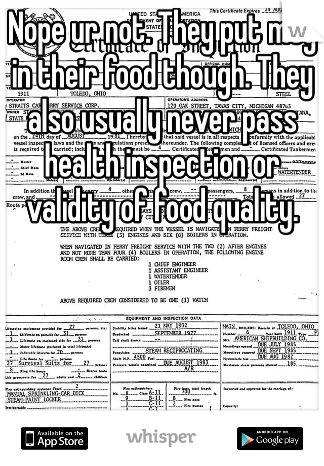 Nope ur not. They put msg in their food though. They also usually never pass health inspection or validity of food quality. 