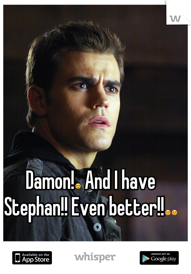 Damon!😍 And I have Stephan!! Even better!!😍😍