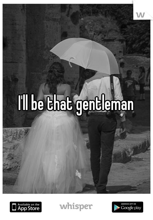 I'll be that gentleman