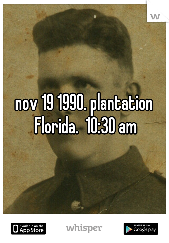 nov 19 1990. plantation Florida.  10:30 am