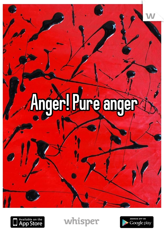 Anger! Pure anger 