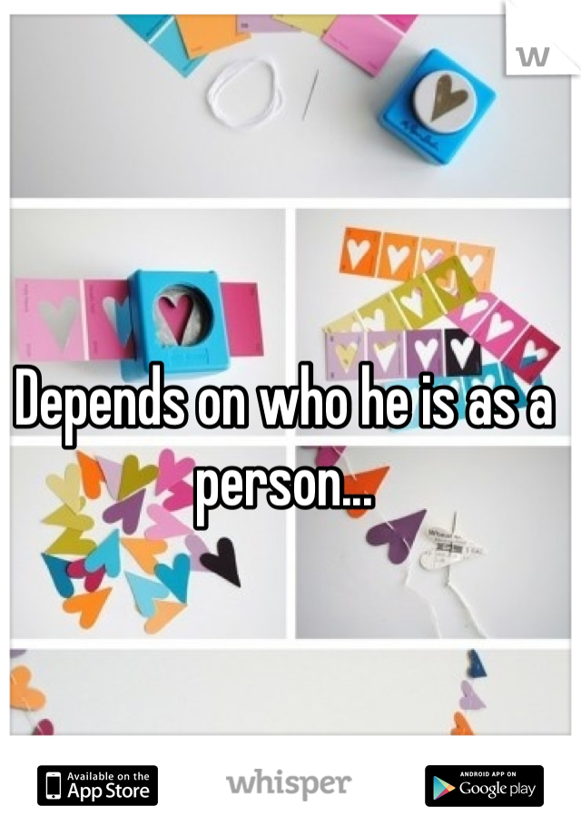 Depends on who he is as a person...