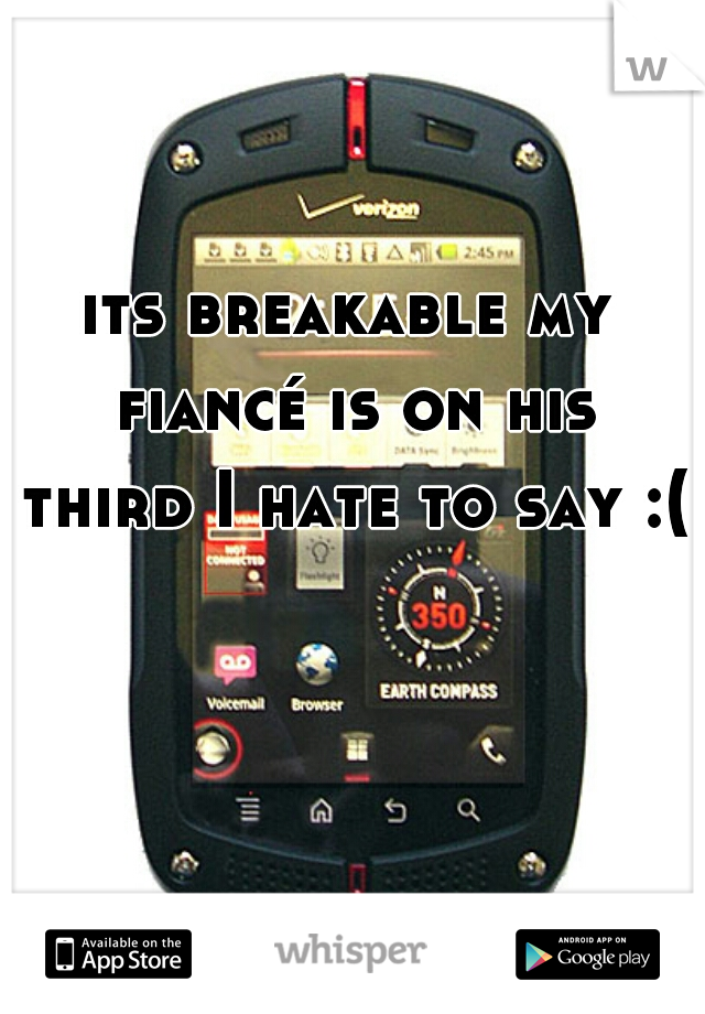 its breakable my fiancé is on his third I hate to say :( 