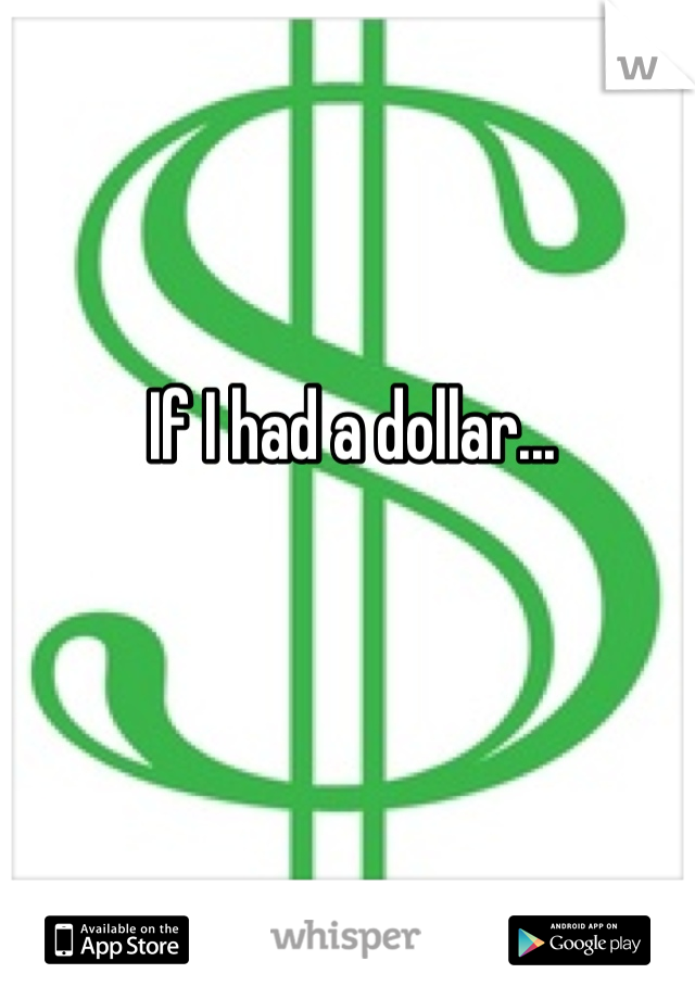 If I had a dollar...