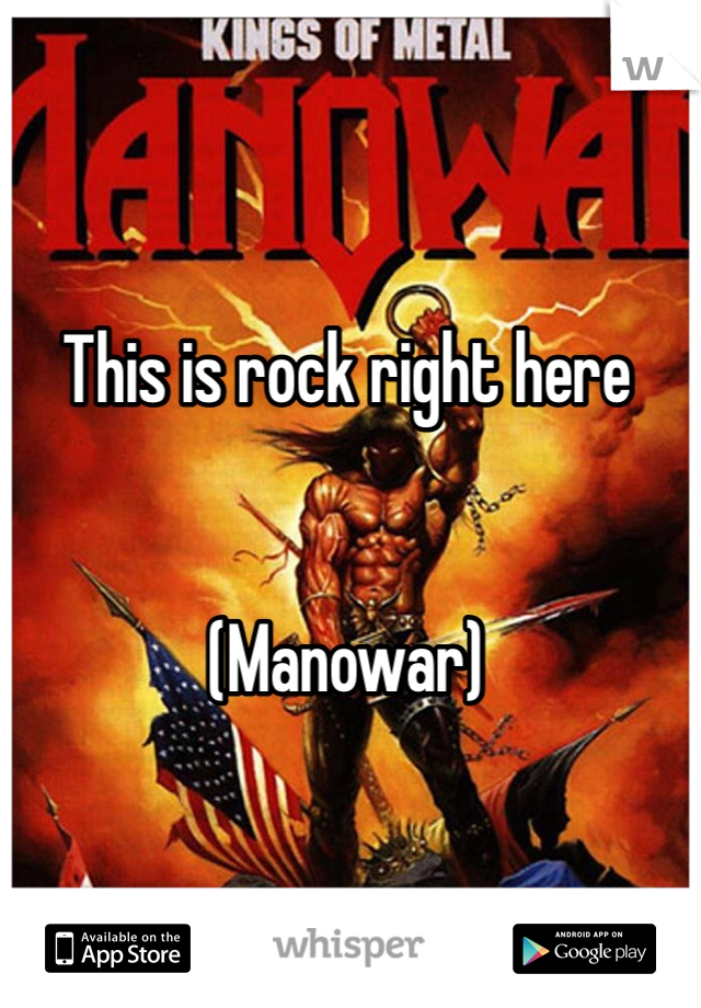 This is rock right here


(Manowar)
