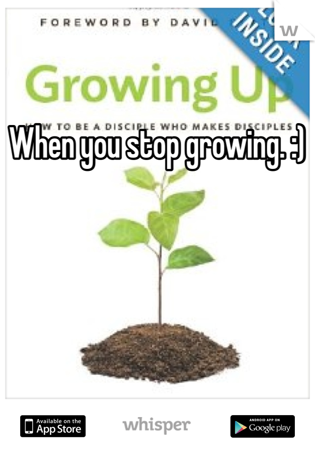 When you stop growing. :)