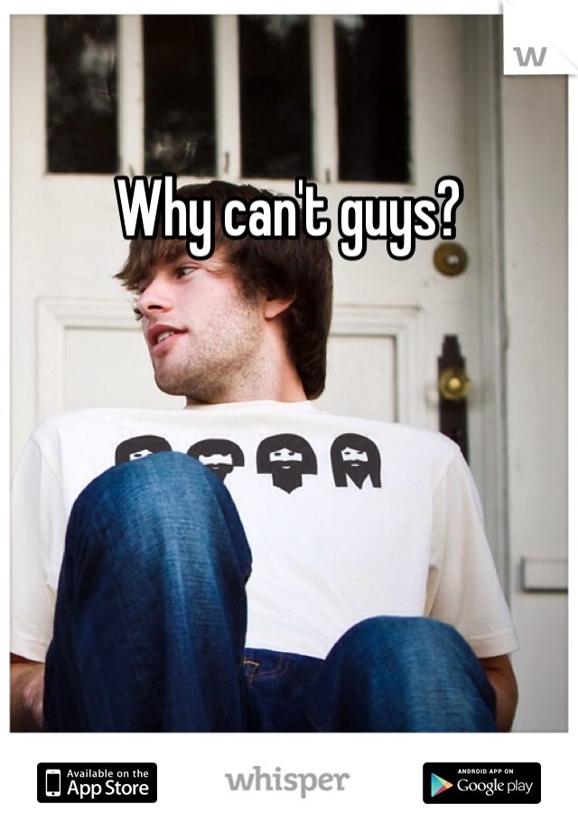 Why can't guys?