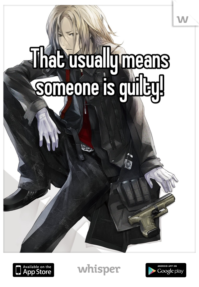 That usually means someone is guilty!