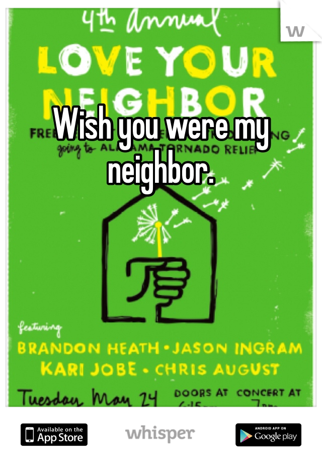 Wish you were my neighbor. 